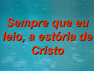 Sempre que eu leio, a estória de Cristo 