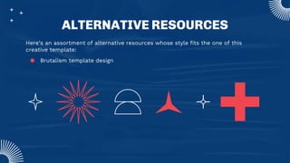 ALTERNATIVE RESOURCES
Here’s an assortment of alternative resources whose style fits the one of this
creative template:
● Brutalism template design
 