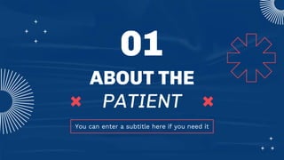 01
You can enter a subtitle here if you need it
ABOUT THE
PATIENT
 