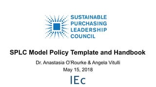 SPLC Model Policy Template and Handbook
Dr. Anastasia O’Rourke & Angela Vitulli
1
May 15, 2018
 