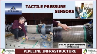 PIPELINE INFRASTRUCTURE
TACTILE PRESSURE
SENSORS
50 X 40 cm plan dimensions
~ 2000 sensels
 