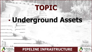PIPELINE INFRASTRUCTURE
TOPIC
• Underground Assets
 