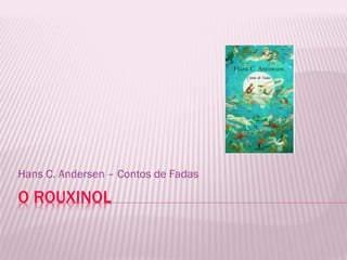 Hans C. Andersen – Contos de Fadas

O ROUXINOL
 