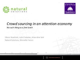 Crowd sourcing in an attention economy
No such thing as a free lunch

Olivier Rovellotti, Julie Chabalier, Amandine Sahl
Natural Solutions, Marseille France

 