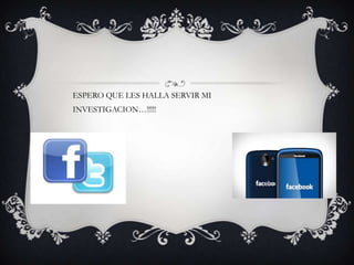 ESPERO QUE LES HALLA SERVIR MI
INVESTIGACION…!!!!!
 