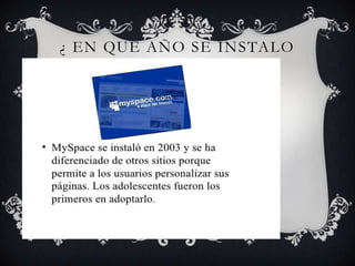 ¿ EN QUE AÑO SE INSTALO
       MYSPACE?
 