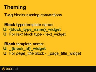Presentation title here
Theming
Twig blocks naming conventions
Block type template name:
❏ {block_type_name}_widget
❏ For text block type - text_widget
Block template name:
❏ _{block_id}_widget
❏ For page_title block - _page_title_widget
 
