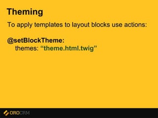Presentation title here
Theming
To apply templates to layout blocks use actions:
@setBlockTheme:
themes: “theme.html.twig”
 
