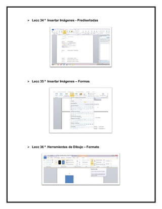  Lecc 34 ª Insertar Imágenes - Prediseñadas
 Lecc 35 ª Insertar Imágenes – Formas
 Lecc 36 ª Herramientas de Dibujo – Formato
 