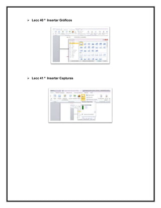  Lecc 40 ª Insertar Gráficos
 Lecc 41 ª Insertar Capturas
 