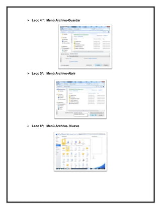  Lecc 4 ª: Menú Archivo-Guardar
 Lecc 5ª: Menú Archivo-Abrir
 Lecc 6ª: Menú Archivo- Nuevo
 