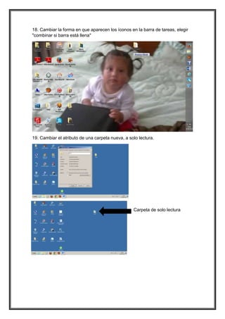 18. Cambiar la forma en que aparecen los íconos en la barra de tareas, elegir
"combinar si barra está llena"
19. Cambiar el atributo de una carpeta nueva, a solo lectura.
Carpeta de solo lectura
 