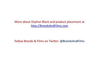 More about Orphan Black and product placement at
http://BrandsAndFilms.com
Follow Brands & Films on Twitter: @BrandsAndFilms
 