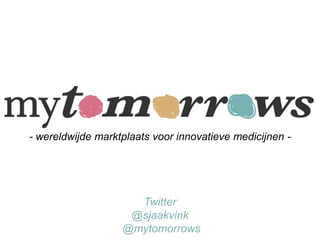 Twitter
@sjaakvink
@mytomorrows
- wereldwijde marktplaats voor innovatieve medicijnen -
 