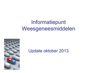 Informatiepunt
Weesgeneesmiddelen

Update oktober 2013

 