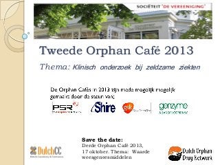 Tweede Orphan Café 2013
Thema: Klinisch onderzoek bij zeldzame ziekten
Save the date:
Derde Orphan Café 2013,
17 oktober. Thema: Waarde
weesgeneesmiddelen
 