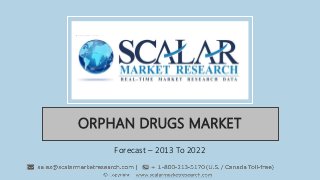 ORPHAN DRUGS MARKET
Forecast – 2013 To 2022
 