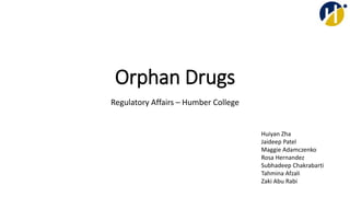 Orphan Drugs
Regulatory Affairs – Humber College
Huiyan Zha
Jaideep Patel
Maggie Adamczenko
Rosa Hernandez
Subhadeep Chakrabarti
Tahmina Afzali
Zaki Abu Rabi
 