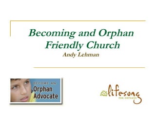 Becoming and Orphan  Friendly Church Andy Lehman 