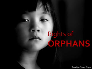 Rights of
ORPHANS
Credits : Sania Nasir
 