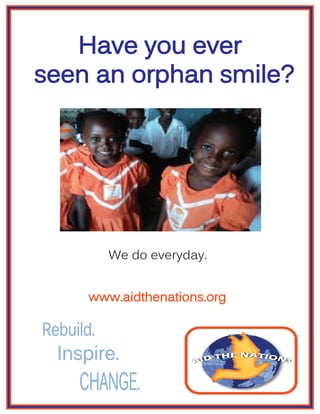 Have you ever
seen an orphan smile?




       We do everyday.


    www.aidthenations.org
 