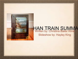 ORPHAN TRAIN SUMMARY 
Written by: Christina Baker Kline 
Slideshow by: Hayley King 
 
