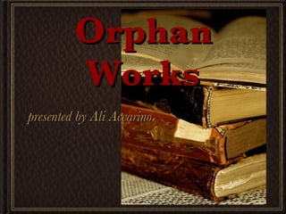 Orphan Works ,[object Object]