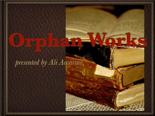 Orphan Works
presented by Ali Accarino
 