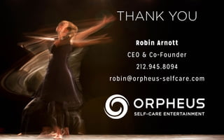 Robin Arnott
CEO & Co-Founder
212.945.8094
robin@orpheus-selfcare.com
thank you
 