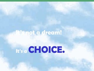 It’s not a dream! It’s a  CHOICE. Unpublished work,copyright 2002  Saji Madapat & Gertrude Moeller 