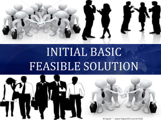 INITIAL BASIC
FEASIBLE SOLUTION
 