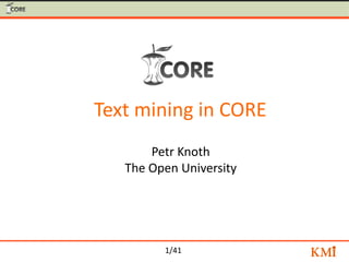 Text mining in CORE
       Petr Knoth
   The Open University




         1/41
 
