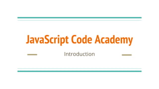 JavaScript Code Academy
Introduction
 