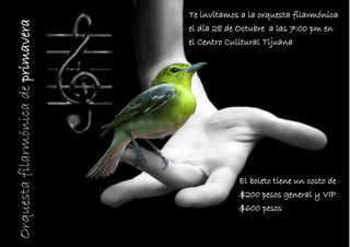 Te invitamos a la orquesta filarmónica
Orquesta filarmónica de primavera el día 28 de Octubre a las 7:00 pm en
el Centro Culltural Tijuana
El boleto tiene un costo de
$200 pesos general y VIP
$600 pesos