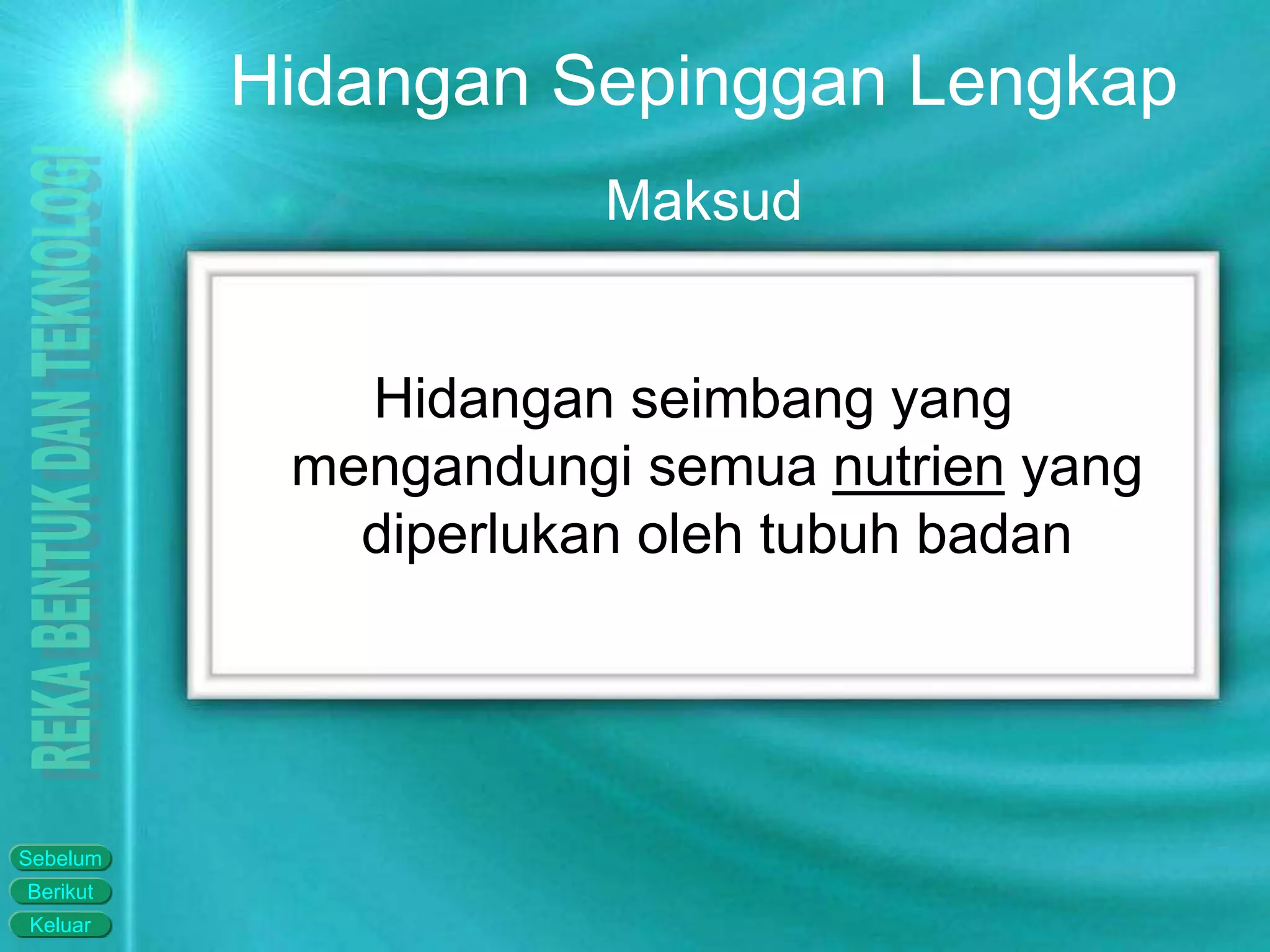 Keluar
Berikut
Sebelum
Hidangan Sepinggan Lengkap
Hidangan seimbang yang
mengandungi semua nutrien yang
diperlukan oleh tubuh badan
Maksud
 