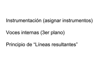 Instrumentación (asignar instrumentos)
Voces internas (3er plano)
Principio de “Líneas resultantes”
 