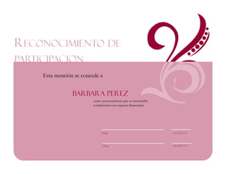 RECONOCIMIENTO DE
PARTICIPACION
     Esta mención se concede a


                 BARBARA PEREZ
                          como reconocimiento por su inestimable
                          contribución a la orquesta filarmónica




                               Firma                               14/OCT/11



                                Firma                              14/OCT/11
 