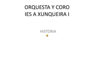 ORQUESTA Y COROIES A XUNQUEIRA I HISTORIA 