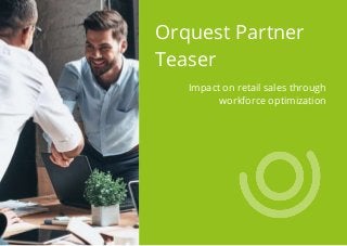 Orquest Partner
Teaser
Impact on retail sales through
workforce optimization
 