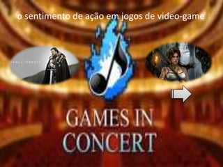 o sentimento de ação em jogos de video-game
 