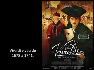 Vivaldi viveu de
1678 a 1741.
 