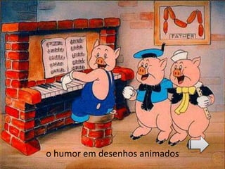 o humor em desenhos animados
 