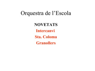 Orquestra de l’Escola
     NOVETATS
      Intercanvi
     Sta. Coloma
      Granollers
 