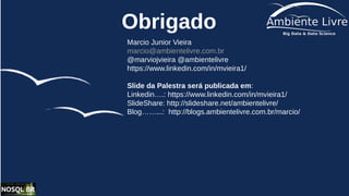 Obrigado
Marcio Junior Vieira
marcio@ambientelivre.com.br
@marviojvieira @ambientelivre
https://www.linkedin.com/in/mvieira1/
Slide da Palestra será publicada em:
Linkedin….: https://www.linkedin.com/in/mvieira1/
SlideShare: http://slideshare.net/ambientelivre/
Blog……...: http://blogs.ambientelivre.com.br/marcio/
 