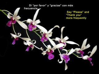 Di “por favor” y "gracias" con más
frecuencia.
Say “Please” and
“Thank you”
more frequently

 