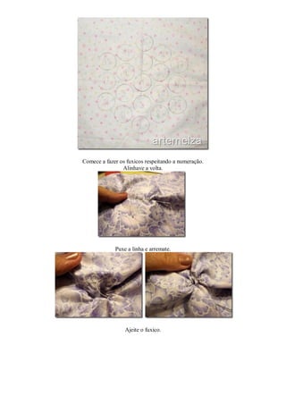 Comece a fazer os fuxicos respeitando a numeração.
                Alinhave a volta.




             Puxe a linha e arremate.




                 Ajeite o fuxico.
 