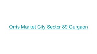 Orris Market City Sector 89 Gurgaon
 