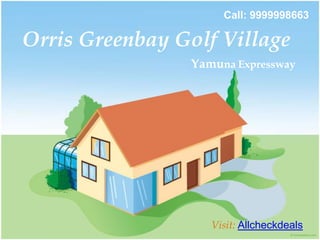 Call: 9999998663

Orris Greenbay Golf Village
                Yamuna Expressway




                   Visit: Allcheckdeals
 