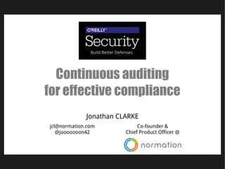 Jonathan CLARKE
Continuous auditing
for effective compliance
jcl@normation.com
@jooooooon42
Co-founder &
Chief Product Officer @
 