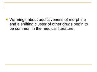 Warnings about addictiveness of morphine and a shifting cluster of other drugs begin to be common in the medical literature. 